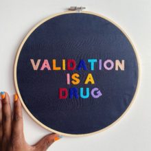 embroidery pattern composed of text that reads “Validation is a drug”